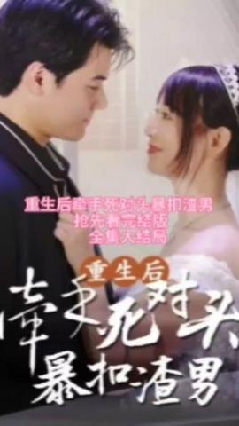 重生后，牽手死對頭暴扣渣男(全集)