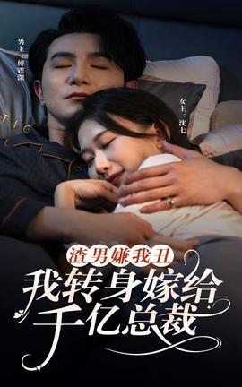 渣男嫌我丑，我轉(zhuǎn)身嫁給千億總裁(全集)