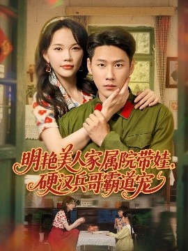 明艷美人家屬院帶娃，硬漢兵哥霸道寵(全集)